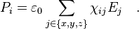 P_{i}=\varepsilon _{0}\sum _{{j\in \{x,y,z\}}}\chi _{{ij}}E_{j}\quad .