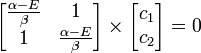 {\begin{bmatrix}{\frac  {\alpha -E}{\beta }}&1\\1&{\frac  {\alpha -E}{\beta }}\\\end{bmatrix}}\times {\begin{bmatrix}c_{1}\\c_{2}\\\end{bmatrix}}=0