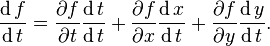 {\frac  {\operatorname df}{\operatorname dt}}={\frac  {\partial f}{\partial t}}{\frac  {\operatorname dt}{\operatorname dt}}+{\frac  {\partial f}{\partial x}}{\frac  {\operatorname dx}{\operatorname dt}}+{\frac  {\partial f}{\partial y}}{\frac  {\operatorname dy}{\operatorname dt}}.