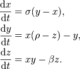 {\begin{aligned}{\frac  {{\mathrm  {d}}x}{{\mathrm  {d}}t}}&=\sigma (y-x),\\{\frac  {{\mathrm  {d}}y}{{\mathrm  {d}}t}}&=x(\rho -z)-y,\\{\frac  {{\mathrm  {d}}z}{{\mathrm  {d}}t}}&=xy-\beta z.\end{aligned}}