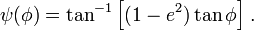 \psi (\phi )=\tan ^{{-1}}\left[(1-e^{2})\tan \phi \right]\;\!.