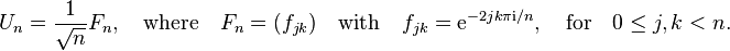 U_{n}={\frac  {1}{{\sqrt  {n}}}}F_{n},\quad {\text{where}}\quad F_{n}=(f_{{jk}})\quad {\text{with}}\quad f_{{jk}}={\mathrm  {e}}^{{-2jk\pi {\mathrm  {i}}/n}},\quad {\text{for}}\quad 0\leq j,k<n.