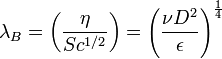 \lambda _{B}=\left({\frac  {\eta }{Sc^{{1/2}}}}\right)=\left({\frac  {\nu {}D^{2}}{\epsilon }}\right)^{{\frac  {1}{4}}}