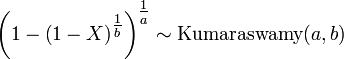 {\left(1-{\left(1-X\right)}^{{{\tfrac  {1}{b}}}}\right)}^{{{\tfrac  {1}{a}}}}\sim {\textrm  {Kumaraswamy}}(a,b)\,