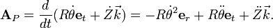 {\textbf  {A}}_{P}={\frac  {d}{dt}}(R{\dot  {\theta }}{\textbf  {e}}_{t}+{\dot  {Z}}{\vec  {k}})=-R{\dot  {\theta }}^{2}{\textbf  {e}}_{r}+R{\ddot  {\theta }}{\textbf  {e}}_{t}+{\ddot  {Z}}{\vec  {k}}.