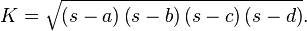 K={\sqrt  {\left(s-a\right)\left(s-b\right)\left(s-c\right)\left(s-d\right)}}.