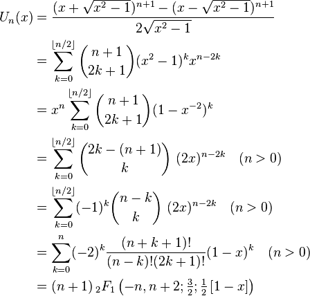 {\begin{aligned}U_{n}(x)&={\frac  {(x+{\sqrt  {x^{2}-1}})^{{n+1}}-(x-{\sqrt  {x^{2}-1}})^{{n+1}}}{2{\sqrt  {x^{2}-1}}}}\\&=\sum _{{k=0}}^{{\lfloor n/2\rfloor }}{\binom  {n+1}{2k+1}}(x^{2}-1)^{k}x^{{n-2k}}\\&=x^{n}\sum _{{k=0}}^{{\lfloor n/2\rfloor }}{\binom  {n+1}{2k+1}}(1-x^{{-2}})^{k}\\&=\sum _{{k=0}}^{{\lfloor n/2\rfloor }}{\binom  {2k-(n+1)}{k}}~(2x)^{{n-2k}}\quad (n>0)\\&=\sum _{{k=0}}^{{\lfloor n/2\rfloor }}(-1)^{k}{\binom  {n-k}{k}}~(2x)^{{n-2k}}\quad (n>0)\\&=\sum _{{k=0}}^{{n}}(-2)^{{k}}{\frac  {(n+k+1)!}{(n-k)!(2k+1)!}}(1-x)^{k}\quad (n>0)\\&=(n+1)\,_{2}F_{1}\left(-n,n+2;{\tfrac  {3}{2}};{\tfrac  {1}{2}}\left[1-x\right]\right)\end{aligned}}