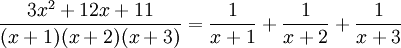 {\frac  {3x^{2}+12x+11}{(x+1)(x+2)(x+3)}}={\frac  {1}{x+1}}+{\frac  {1}{x+2}}+{\frac  {1}{x+3}}