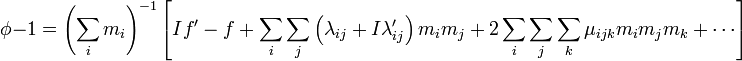 \phi -1=\left(\sum _{i}m_{i}\right)^{{-1}}\left[If'-f+\sum _{i}\sum _{j}\left(\lambda _{{ij}}+I\lambda '_{{ij}}\right)m_{i}m_{j}+2\sum _{i}\sum _{j}\sum _{k}\mu _{{ijk}}m_{i}m_{j}m_{k}+\cdots \right]