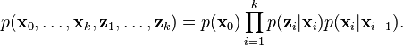 p({\textbf  {x}}_{0},\dots ,{\textbf  {x}}_{k},{\textbf  {z}}_{1},\dots ,{\textbf  {z}}_{k})=p({\textbf  {x}}_{0})\prod _{{i=1}}^{k}p({\textbf  {z}}_{i}|{\textbf  {x}}_{i})p({\textbf  {x}}_{i}|{\textbf  {x}}_{{i-1}}).