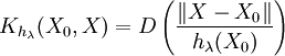 K_{{h_{\lambda }}}(X_{0},X)=D\left({\frac  {\left\|X-X_{0}\right\|}{h_{\lambda }(X_{0})}}\right)