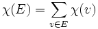 \chi (E)=\sum _{{v\in E}}\chi (v)