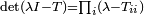 \scriptstyle {\mathrm  {det}}\left(\lambda I-T\right)={\prod }_{i}\left(\lambda -T_{{ii}}\right)