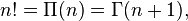 n!=\Pi (n)=\Gamma (n+1),