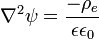 \nabla ^{2}\psi ={\frac  {-\rho _{e}}{\epsilon \epsilon _{0}}}