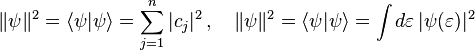 \|\psi \|^{2}=\langle \psi |\psi \rangle =\sum _{{j=1}}^{n}|c_{j}|^{2}\,,\quad \|\psi \|^{2}=\langle \psi |\psi \rangle =\int d\varepsilon \,|\psi (\varepsilon )|^{2}