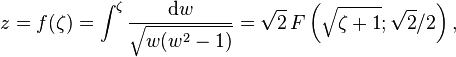 z=f(\zeta )=\int ^{\zeta }{\frac  {{\mbox{d}}w}{{\sqrt  {w(w^{2}-1)}}}}={\sqrt  {2}}\,F\left({\sqrt  {\zeta +1}};{\sqrt  {2}}/2\right),