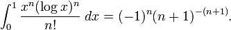 \int _{0}^{1}{\frac  {x^{n}(\log x)^{n}}{n!}}\;dx=(-1)^{n}(n+1)^{{-(n+1)}}.