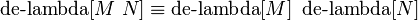 \operatorname {de-lambda}[M\ N]\equiv \operatorname {de-lambda}[M]\ \operatorname {de-lambda}[N]