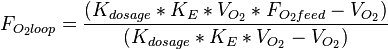 F_{{O_{2}loop}}={\frac  {(K_{{dosage}}*K_{E}*V_{{O_{2}}}*F_{{O_{2}feed}}-V_{{O_{2}}})}{(K_{{dosage}}*K_{E}*V_{{O_{2}}}-V_{{O_{2}}})}}