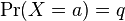 \Pr(X=a)=q