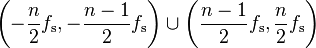 \left(-{\frac  {n}2}f_{{\mathrm  {s}}},-{\frac  {n-1}2}f_{{\mathrm  {s}}}\right)\cup \left({\frac  {n-1}2}f_{{\mathrm  {s}}},{\frac  {n}2}f_{{\mathrm  {s}}}\right)