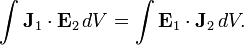 \int {\mathbf  {J}}_{1}\cdot {\mathbf  {E}}_{2}\,dV=\int {\mathbf  {E}}_{1}\cdot {\mathbf  {J}}_{2}\,dV.