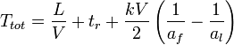 T_{{tot}}={\frac  {L}{V}}+t_{r}+{\frac  {kV}{2}}\left({\frac  {1}{a_{f}}}-{\frac  {1}{a_{l}}}\right)