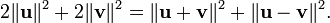 2\|{\textbf  {u}}\|^{2}+2\|{\textbf  {v}}\|^{2}=\|{\textbf  {u}}+{\textbf  {v}}\|^{2}+\|{\textbf  {u}}-{\textbf  {v}}\|^{2}.