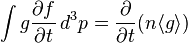 \int g{\frac  {\partial f}{\partial t}}\,d^{3}p={\frac  {\partial }{\partial t}}(n\langle g\rangle )