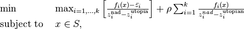 {\begin{array}{ll}\min &\max _{{i=1,\ldots ,k}}\left[{\frac  {f_{i}(x)-{\bar  z}_{i}}{z_{i}^{{{\text{nad}}}}-z_{i}^{{{\text{utopia}}}}}}\right]+\rho \sum _{{i=1}}^{k}{\frac  {f_{i}(x)}{z_{i}^{{nad}}-z_{i}^{{{\text{utopian}}}}}}\\{\text{subject to }}&x\in S,\end{array}}