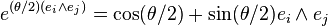 e^{{(\theta /2)(e_{i}\wedge e_{j})}}=\cos(\theta /2)+\sin(\theta /2)e_{i}\wedge e_{j}