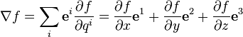 \nabla f=\sum _{i}{\mathbf  e}^{i}{\frac  {\partial f}{\partial q^{i}}}={\frac  {\partial f}{\partial x}}{\mathbf  e}^{1}+{\frac  {\partial f}{\partial y}}{\mathbf  e}^{2}+{\frac  {\partial f}{\partial z}}{\mathbf  e}^{3}