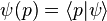 \psi (p)=\langle p|\psi \rangle 