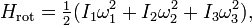 H_{{{\mathrm  {rot}}}}={\tfrac  {1}{2}}(I_{{1}}\omega _{{1}}^{{2}}+I_{{2}}\omega _{{2}}^{{2}}+I_{{3}}\omega _{{3}}^{{2}}),