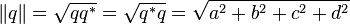 \lVert q\rVert ={\sqrt  {qq^{*}}}={\sqrt  {q^{*}q}}={\sqrt  {a^{2}+b^{2}+c^{2}+d^{2}}}