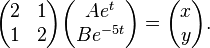 {\begin{pmatrix}2&1\\1&2\end{pmatrix}}{\begin{pmatrix}Ae^{{t}}\\Be^{{-5t}}\end{pmatrix}}={\begin{pmatrix}x\\y\end{pmatrix}}.