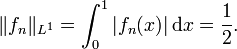 \|f_{{n}}\|_{{L^{{1}}}}=\int _{{0}}^{{1}}|f_{{n}}(x)|\,{\mathrm  {d}}x={\frac  1{2}}.