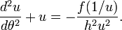 {\frac  {d^{2}u}{d\theta ^{2}}}+u=-{\frac  {f(1/u)}{h^{2}u^{2}}}.