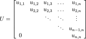 U={\begin{bmatrix}u_{{1,1}}&u_{{1,2}}&u_{{1,3}}&\ldots &u_{{1,n}}\\&u_{{2,2}}&u_{{2,3}}&\ldots &u_{{2,n}}\\&&\ddots &\ddots &\vdots \\&&&\ddots &u_{{n-1,n}}\\0&&&&u_{{n,n}}\end{bmatrix}}