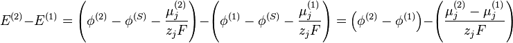 E^{{(2)}}-E^{{(1)}}=\left(\phi ^{{(2)}}-\phi ^{{(S)}}-{\frac  {\mu _{j}^{{(2)}}}{z_{j}F}}\right)-\left(\phi ^{{(1)}}-\phi ^{{(S)}}-{\frac  {\mu _{j}^{{(1)}}}{z_{j}F}}\right)=\left(\phi ^{{(2)}}-\phi ^{{(1)}}\right)-\left({\frac  {\mu _{j}^{{(2)}}-\mu _{j}^{{(1)}}}{z_{j}F}}\right)