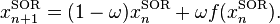 x_{{n+1}}^{{\mathrm  {SOR}}}=(1-\omega )x_{n}^{{{\mathrm  {SOR}}}}+\omega f(x_{n}^{{\mathrm  {SOR}}}).