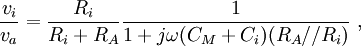 {\frac  {v_{i}}{v_{a}}}={\frac  {R_{i}}{R_{i}+R_{A}}}{\frac  {1}{1+j\omega (C_{M}+C_{i})(R_{A}//R_{i})}}\ ,