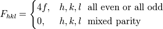 F_{{hkl}}={\begin{cases}4f,&h,k,l\ \ {\mbox{all even or all odd}}\\0,&h,k,l\ \ {\mbox{mixed parity}}\end{cases}}