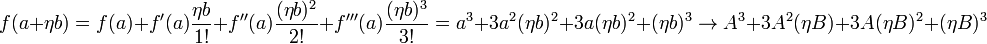 f(a+\eta b)=f(a)+f'(a){\frac  {\eta b}{1!}}+f''(a){\frac  {(\eta b)^{{2}}}{2!}}+f'''(a){\frac  {(\eta b)^{{3}}}{3!}}=a^{{3}}+3a^{{2}}(\eta b)^{{2}}+3a(\eta b)^{{2}}+(\eta b)^{{3}}\to A^{{3}}+3A^{{2}}(\eta B)+3A(\eta B)^{{2}}+(\eta B)^{{3}}