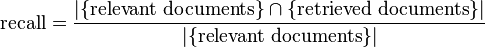 {\mbox{recall}}={\frac  {|\{{\mbox{relevant documents}}\}\cap \{{\mbox{retrieved documents}}\}|}{|\{{\mbox{relevant documents}}\}|}}