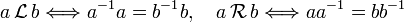 a\,{\mathcal  {L}}\,b\Longleftrightarrow a^{{-1}}a=b^{{-1}}b,\quad a\,{\mathcal  {R}}\,b\Longleftrightarrow aa^{{-1}}=bb^{{-1}}