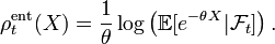 \rho _{t}^{{{\mathrm  {ent}}}}(X)={\frac  {1}{\theta }}\log \left({\mathbb  {E}}[e^{{-\theta X}}|{\mathcal  {F}}_{t}]\right).