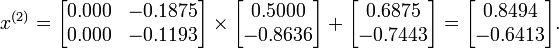 x^{{(2)}}={\begin{bmatrix}0.000&-0.1875\\0.000&-0.1193\end{bmatrix}}\times {\begin{bmatrix}0.5000\\-0.8636\end{bmatrix}}+{\begin{bmatrix}0.6875\\-0.7443\end{bmatrix}}={\begin{bmatrix}0.8494\\-0.6413\end{bmatrix}}.