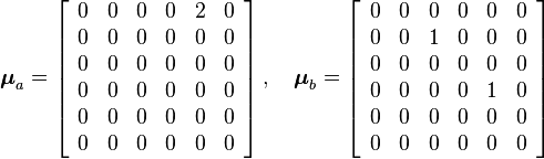 {\boldsymbol  {\mu }}_{a}=\left[{\begin{array}{cccccc}0&0&0&0&2&0\\0&0&0&0&0&0\\0&0&0&0&0&0\\0&0&0&0&0&0\\0&0&0&0&0&0\\0&0&0&0&0&0\end{array}}\right],\quad {\boldsymbol  {\mu }}_{b}=\left[{\begin{array}{cccccc}0&0&0&0&0&0\\0&0&1&0&0&0\\0&0&0&0&0&0\\0&0&0&0&1&0\\0&0&0&0&0&0\\0&0&0&0&0&0\end{array}}\right]